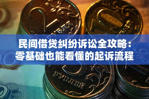 北京民间借贷纠纷诉讼全攻略：零基础也能看懂的起诉流程与证据整理指南