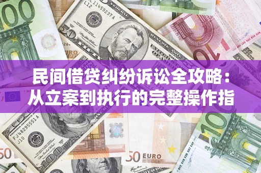 北京民间借贷纠纷诉讼全攻略：从立案到执行的完整操作指南