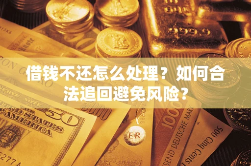 北京借钱不还怎么处理？如何合法追回避免风险？