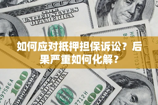 北京如何应对抵押担保诉讼？后果严重如何化解？