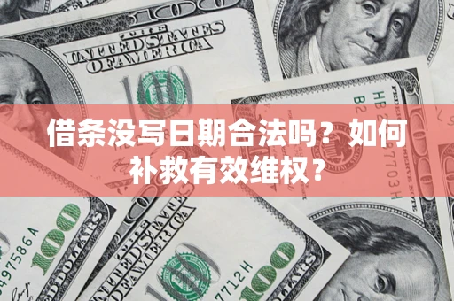 北京借条没写日期合法吗？如何补救有效维权？
