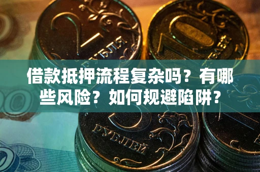 北京借款抵押流程复杂吗？有哪些风险？如何规避陷阱？