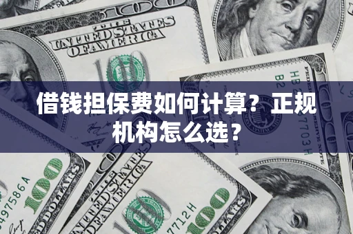 北京借钱担保费如何计算？正规机构怎么选？