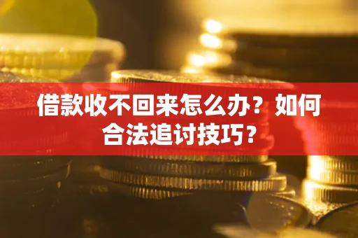 北京借款收不回来怎么办？如何合法追讨技巧？