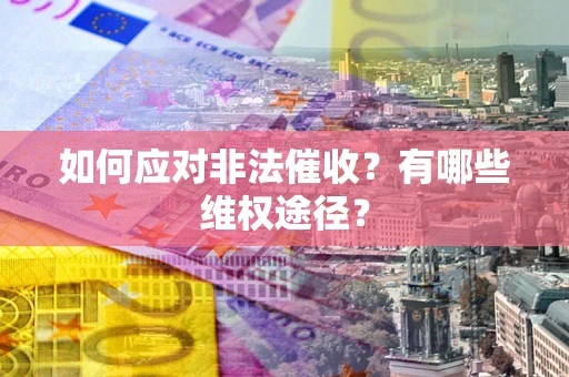 北京如何应对非法催收？有哪些维权途径？