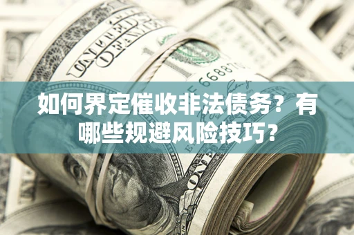 北京如何界定催收非法债务？有哪些规避风险技巧？