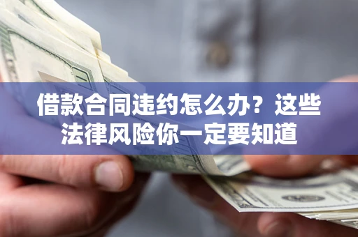 北京借款合同违约怎么办？这些法律风险你一定要知道