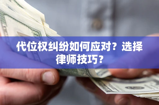 北京代位权纠纷如何应对？选择律师技巧？