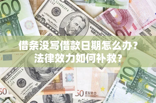 北京借条没写借款日期怎么办?法律效力如何补救? 北京借条没写借款日期怎么办?法律效力如何补救?