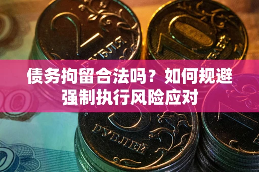北京债务拘留合法吗？如何规避强制执行风险应对