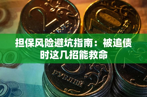 北京担保风险避坑指南：被追债时这几招能救命