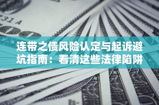 北京连带之债风险认定与起诉避坑指南：看清这些法律陷阱，避免无辜背债