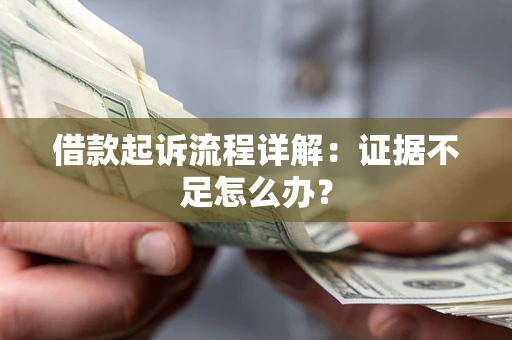 北京借款起诉流程详解：证据不足怎么办？
