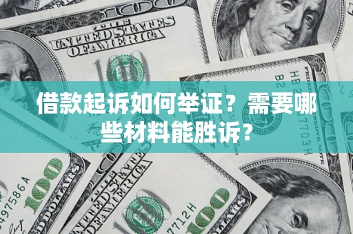 北京借款起诉如何举证？需要哪些材料能胜诉？
