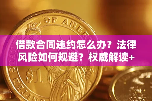 北京借款合同违约怎么办?法律风险如何规避?权威解读+实用指南 北京借款合同违约怎么办?法律风险如何规避?权威解读+实用指南