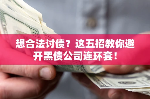 北京想合法讨债？这五招教你避开黑债公司连环套！