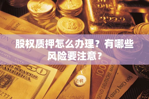 北京股权质押怎么办理？有哪些风险要注意？