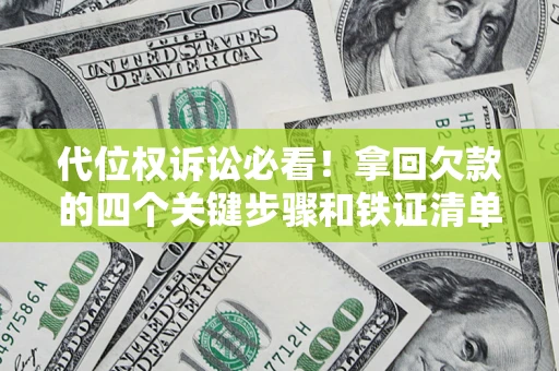 北京代位权诉讼必看!拿回欠款的四个关键步骤和铁证清单 北京代位权诉讼必看!拿回欠款的四个关键步骤和铁证清单