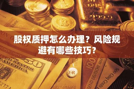 北京股权质押怎么办理？风险规避有哪些技巧？