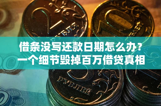 北京借条没写还款日期怎么办？一个细节毁掉百万借贷真相