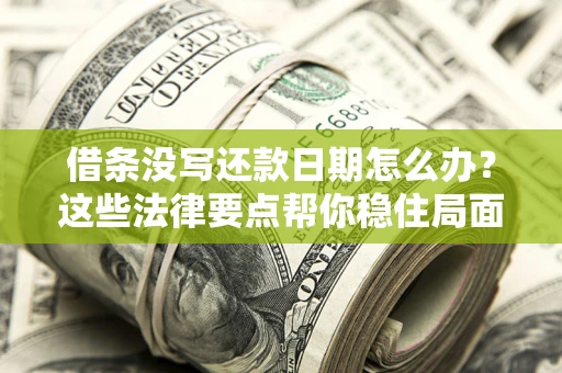 北京借条没写还款日期怎么办？这些法律要点帮你稳住局面