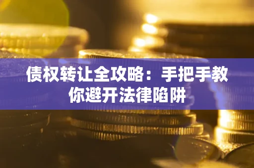 北京债权转让全攻略：手把手教你避开法律陷阱