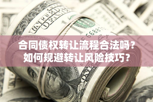 北京合同债权转让流程合法吗？如何规避转让风险技巧？