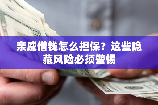 北京亲戚借钱怎么担保？这些隐藏风险必须警惕