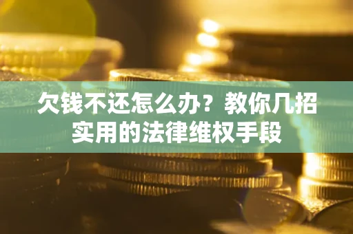 北京欠钱不还怎么办？教你几招实用的法律维权手段
