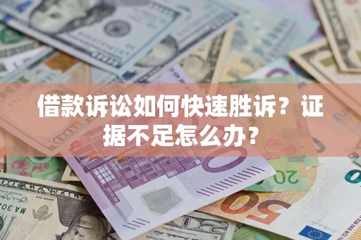 北京借款诉讼如何快速胜诉？证据不足怎么办？