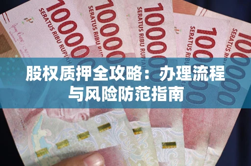 北京股权质押全攻略：办理流程与风险防范指南
