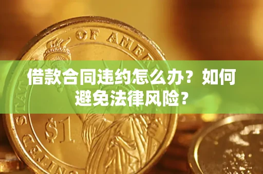 北京借款合同违约怎么办？如何避免法律风险？
