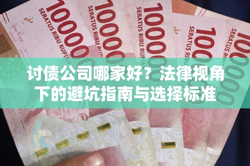 北京讨债公司哪家好？法律视角下的避坑指南与选择标准