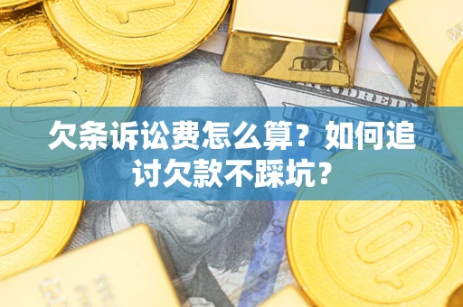 北京欠条诉讼费怎么算？如何追讨欠款不踩坑？