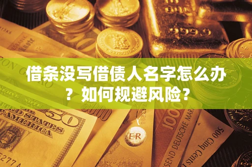 北京借条没写借债人名字怎么办？如何规避风险？