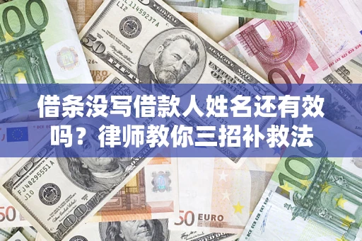 北京借条没写借款人姓名还有效吗？律师教你三招补救法