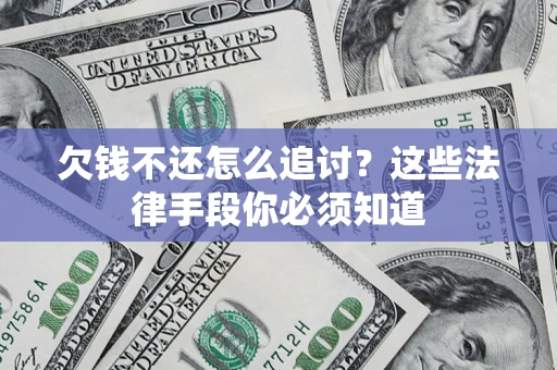 北京欠钱不还怎么追讨？这些法律手段你必须知道