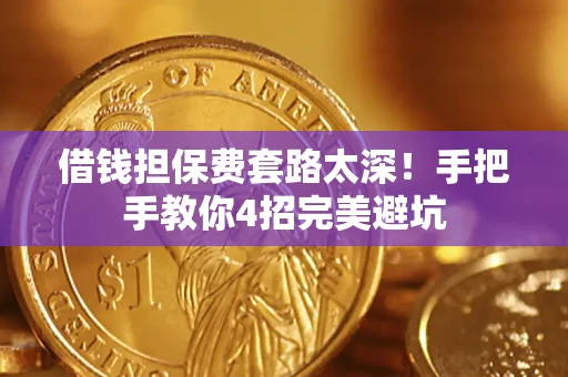 北京借钱担保费套路太深！手把手教你4招完美避坑