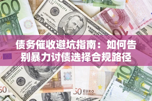 北京债务催收避坑指南：如何告别暴力讨债选择合规路径
