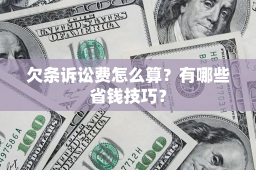北京欠条诉讼费怎么算？有哪些省钱技巧？