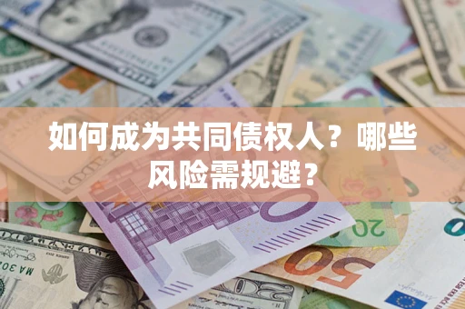 北京如何成为共同债权人？哪些风险需规避？