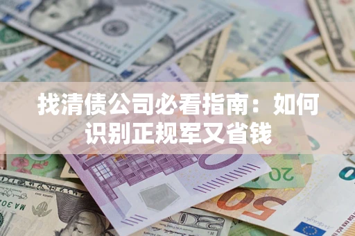 北京找清债公司必看指南：如何识别正规军又省钱