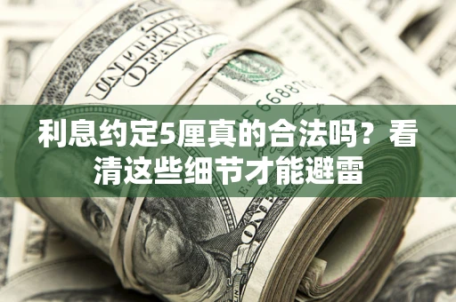 北京利息约定5厘真的合法吗？看清这些细节才能避雷