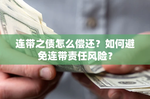 北京连带之债怎么偿还？如何避免连带责任风险？
