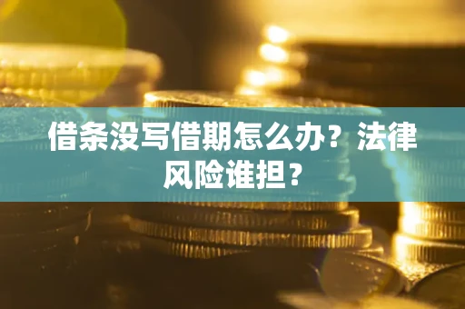 北京借条没写借期怎么办？法律风险谁担？